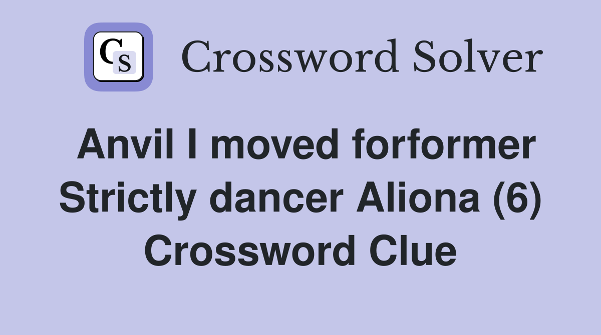 Anvil I moved forformer Strictly dancer Aliona (6) Crossword Clue